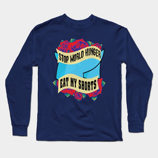 Stop World Hunger Eat My Shorts Long Sleeve T-Shirt by pixelcat